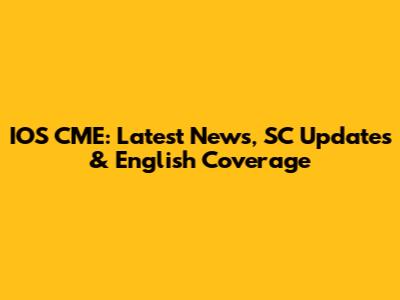 IOS CME: Latest News, SC Updates & English Coverage