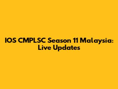 IOS CMPLSC Season 11 Malaysia: Live Updates