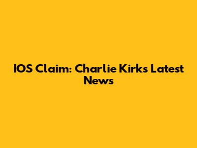 IOS Claim: Charlie Kirk's Latest News