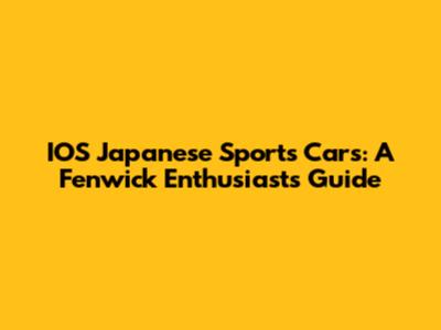 IOS Japanese Sports Cars: A Fenwick Enthusiast's Guide