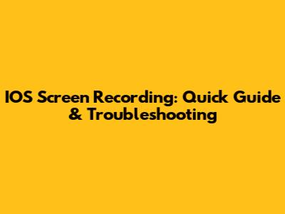 IOS Screen Recording: Quick Guide & Troubleshooting