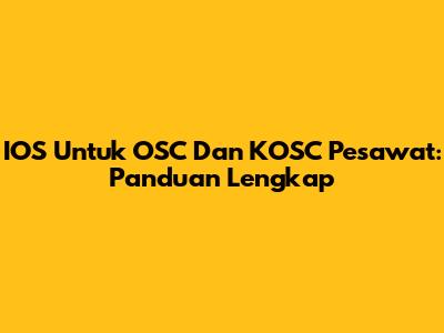 IOS Untuk OSC Dan KOSC Pesawat: Panduan Lengkap
