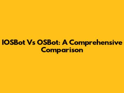 IOSBot Vs OSBot: A Comprehensive Comparison