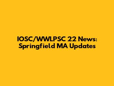 IOSC/WWLPSC 22 News: Springfield MA Updates