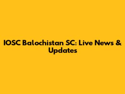IOSC Balochistan SC: Live News & Updates