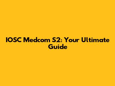 IOSC Medcom S2: Your Ultimate Guide