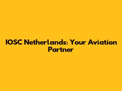 IOSC Netherlands: Your Aviation Partner