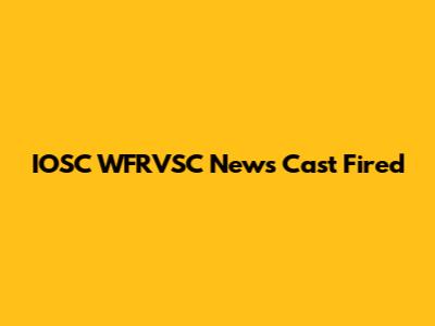 IOSC WFRVSC News Cast Fired
