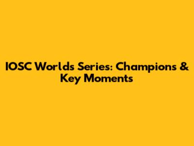 IOSC Worlds Series: Champions & Key Moments