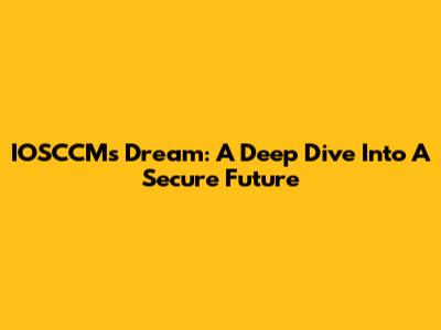 IOSCCM's Dream: A Deep Dive Into A Secure Future