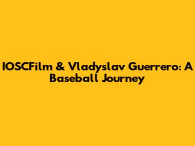 IOSCFilm & Vladyslav Guerrero: A Baseball Journey