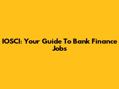 IOSCI: Your Guide To Bank Finance Jobs
