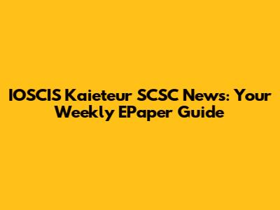 IOSCIS Kaieteur SCSC News: Your Weekly EPaper Guide