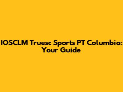 IOSCLM Truesc Sports PT Columbia: Your Guide