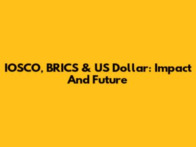IOSCO, BRICS & US Dollar: Impact And Future
