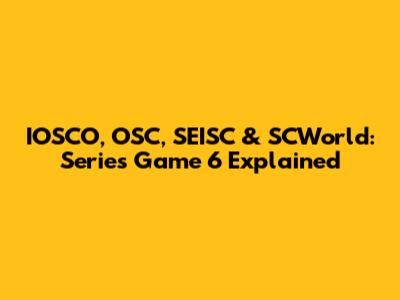 IOSCO, OSC, SEISC & SCWorld: Series Game 6 Explained