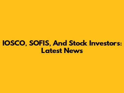 IOSCO, SOFIS, And Stock Investors: Latest News