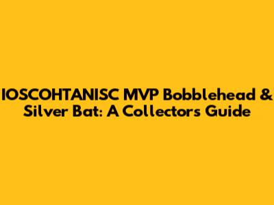 IOSCOHTANISC MVP Bobblehead & Silver Bat: A Collector's Guide