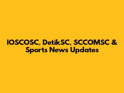 IOSCOSC, DetikSC, SCCOMSC & Sports News Updates