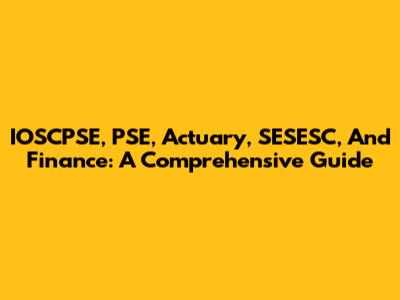 IOSCPSE, PSE, Actuary, SESESC, And Finance: A Comprehensive Guide