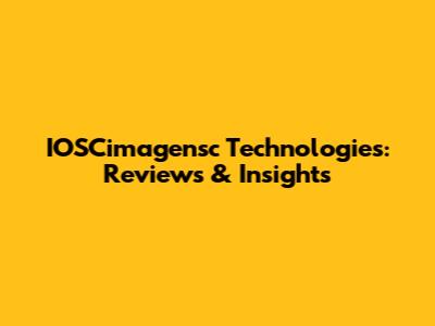 IOSCimagensc Technologies: Reviews & Insights