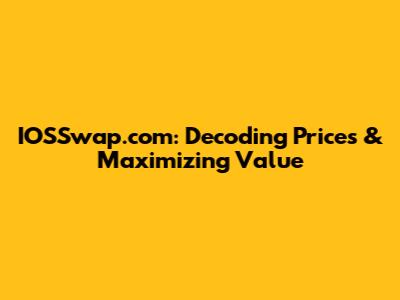 IOSSwap.com: Decoding Prices & Maximizing Value