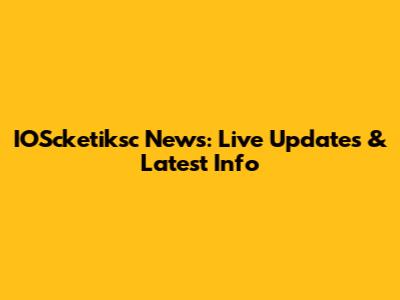 IOScketiksc News: Live Updates & Latest Info