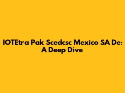 IOTEtra Pak Scedcsc Mexico SA De: A Deep Dive