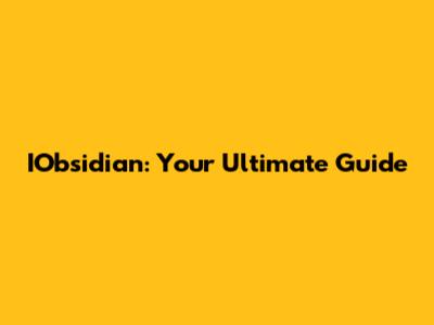 IObsidian: Your Ultimate Guide