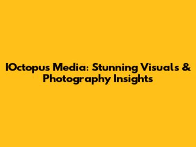 IOctopus Media: Stunning Visuals & Photography Insights