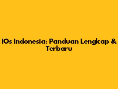 IOs Indonesia: Panduan Lengkap & Terbaru
