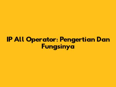 IP All Operator: Pengertian Dan Fungsinya