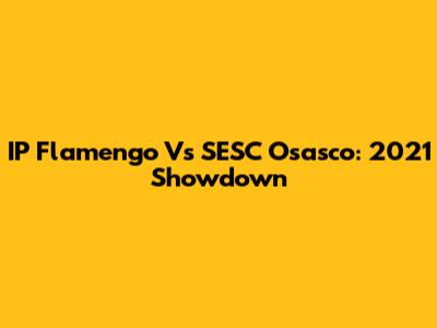 IP Flamengo Vs SESC Osasco: 2021 Showdown