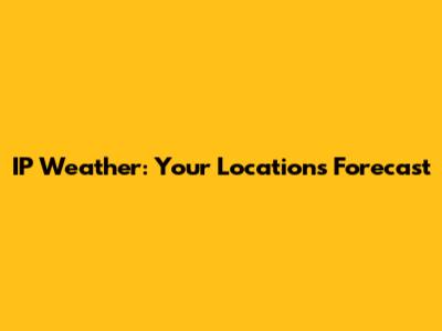 IP Weather: Your Location's Forecast