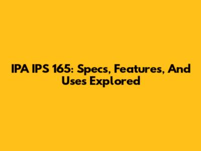 IPA IPS 165: Specs, Features, And Uses Explored