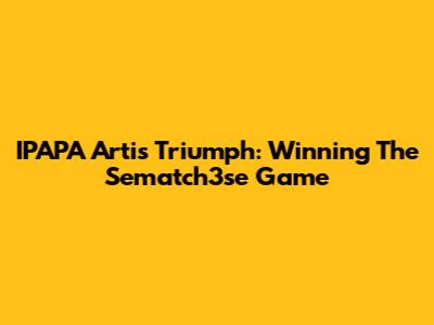 IPAPA Arti's Triumph: Winning The Sematch3se Game