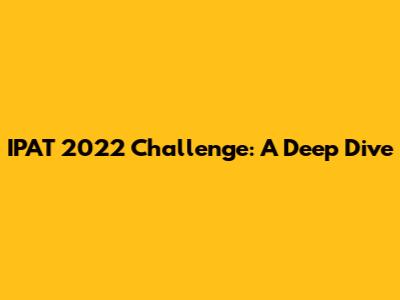 IPAT 2022 Challenge: A Deep Dive