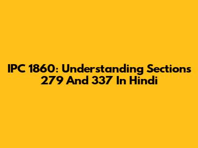IPC 1860: Understanding Sections 279 And 337 In Hindi