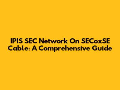 IPIS SEC Network On SECoxSE Cable: A Comprehensive Guide