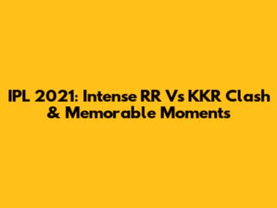 IPL 2021: Intense RR Vs KKR Clash & Memorable Moments