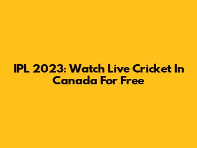 IPL 2023: Watch Live Cricket In Canada For Free