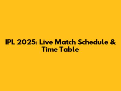 IPL 2025: Live Match Schedule & Time Table
