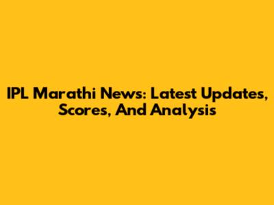 IPL Marathi News: Latest Updates, Scores, And Analysis