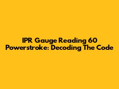IPR Gauge Reading 60 Powerstroke: Decoding The Code