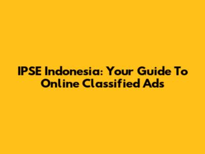 IPSE Indonesia: Your Guide To Online Classified Ads