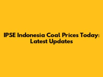 IPSE Indonesia Coal Prices Today: Latest Updates