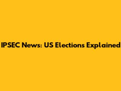 IPSEC News: US Elections Explained