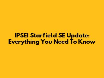 IPSEI Starfield SE Update: Everything You Need To Know