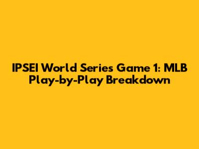 IPSEI World Series Game 1: MLB Play-by-Play Breakdown