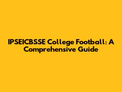 IPSEICBSSE College Football: A Comprehensive Guide